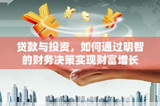 瑞芳贷款与投资，如何通过明智的财务决策实现财富增长