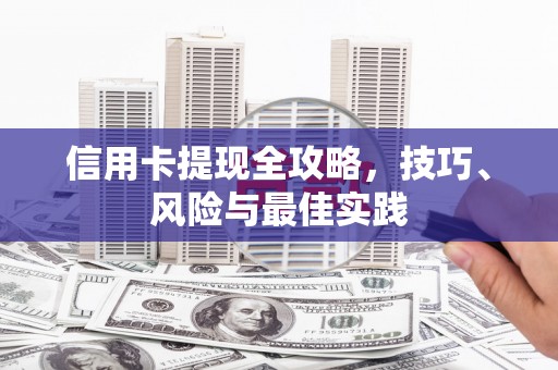 瑞芳信用卡提现全攻略，技巧、风险与最佳实践