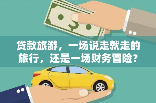 瑞芳贷款旅游，一场说走就走的旅行，还是一场财务冒险？