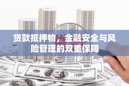 瑞芳贷款抵押物，金融安全与风险管理的双重保障