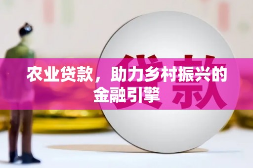 瑞芳农业贷款，助力乡村振兴的金融引擎