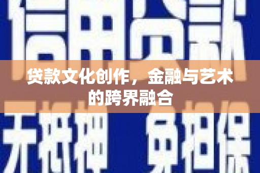 瑞芳贷款文化创作，金融与艺术的跨界融合