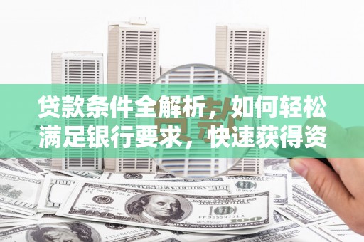 瑞芳贷款条件全解析，如何轻松满足银行要求，快速获得资金支持