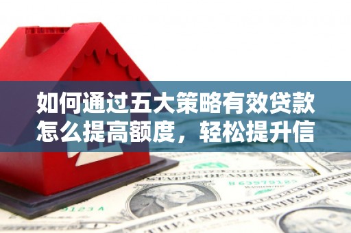 瑞芳如何通过五大策略有效贷款怎么提高额度，轻松提升信用价值