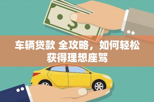 瑞芳车辆贷款 全攻略，如何轻松获得理想座驾
