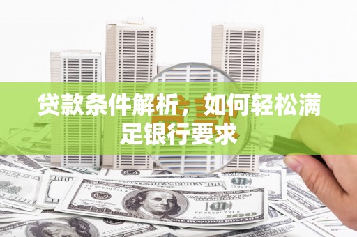 瑞芳贷款条件解析，如何轻松满足银行要求