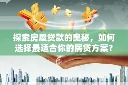 瑞芳探索房屋贷款的奥秘，如何选择最适合你的房贷方案？
