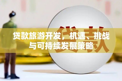 瑞芳贷款旅游开发，机遇、挑战与可持续发展策略