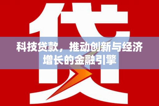 瑞芳科技贷款，推动创新与经济增长的金融引擎
