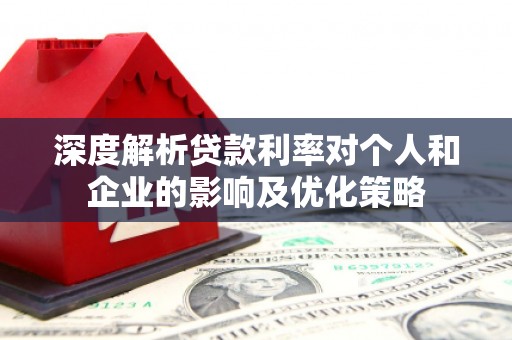 瑞芳深度解析贷款利率对个人和企业的影响及优化策略
