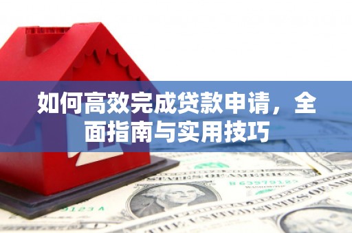 瑞芳如何高效完成贷款申请，全面指南与实用技巧
