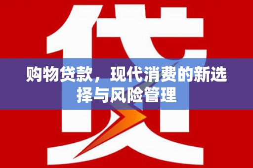 瑞芳购物贷款，现代消费的新选择与风险管理