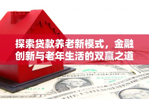 瑞芳探索贷款养老新模式，金融创新与老年生活的双赢之道