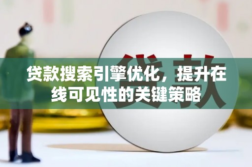 瑞芳贷款搜索引擎优化，提升在线可见性的关键策略