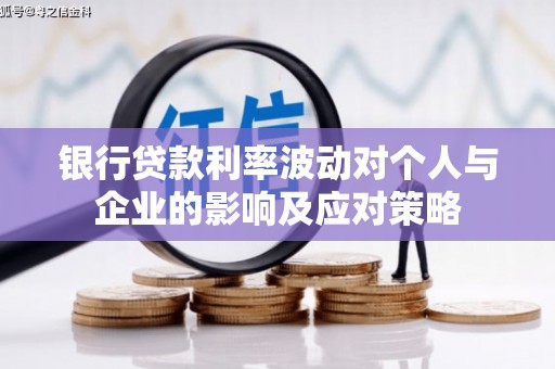 瑞芳银行贷款利率波动对个人与企业的影响及应对策略