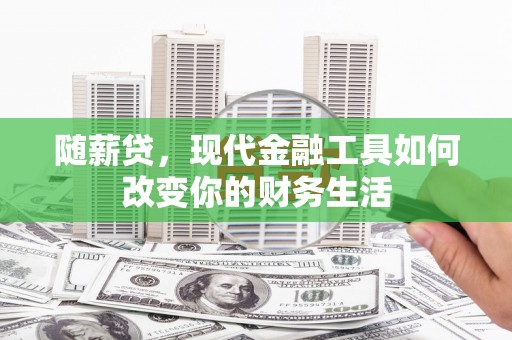 瑞芳随薪贷，现代金融工具如何改变你的财务生活