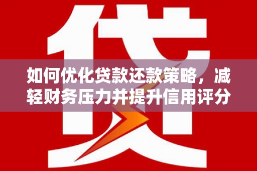 瑞芳如何优化贷款还款策略，减轻财务压力并提升信用评分