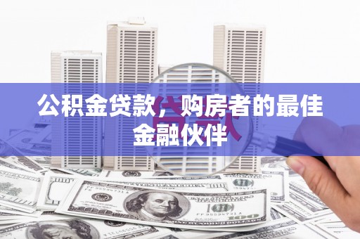 瑞芳公积金贷款，购房者的最佳金融伙伴