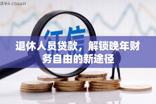 瑞芳退休人员贷款，解锁晚年财务自由的新途径