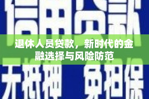 瑞芳退休人员贷款，新时代的金融选择与风险防范