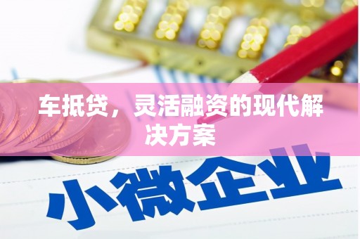 瑞芳车抵贷，灵活融资的现代解决方案