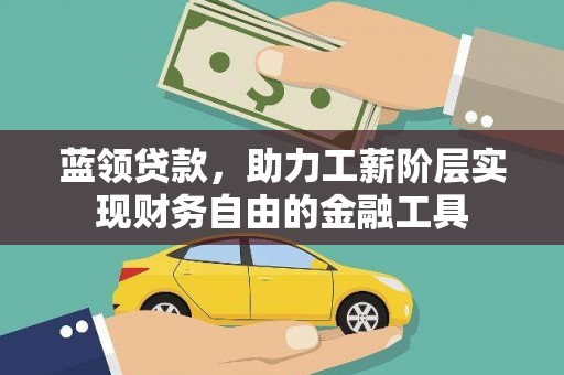 瑞芳蓝领贷款，助力工薪阶层实现财务自由的金融工具