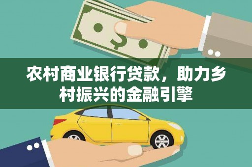 瑞芳农村商业银行贷款，助力乡村振兴的金融引擎