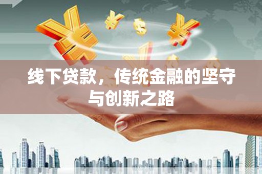 瑞芳线下贷款，传统金融的坚守与创新之路