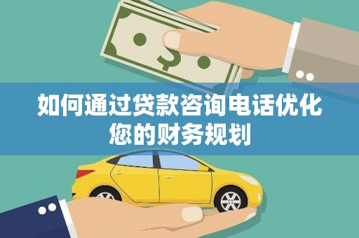 瑞芳如何通过贷款咨询电话优化您的财务规划