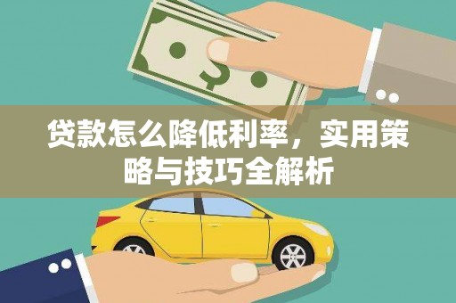 瑞芳贷款怎么降低利率，实用策略与技巧全解析