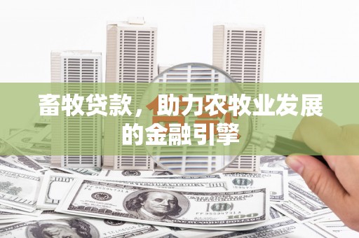 瑞芳畜牧贷款，助力农牧业发展的金融引擎