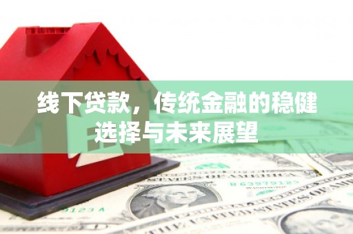 瑞芳线下贷款，传统金融的稳健选择与未来展望