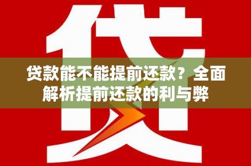 瑞芳贷款能不能提前还款？全面解析提前还款的利与弊