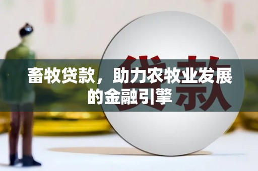 瑞芳畜牧贷款，助力农牧业发展的金融引擎