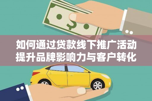 瑞芳如何通过贷款线下推广活动提升品牌影响力与客户转化率