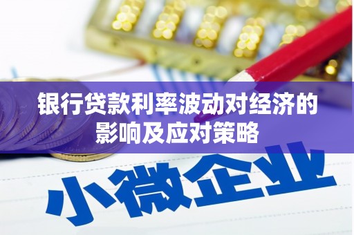 瑞芳银行贷款利率波动对经济的影响及应对策略