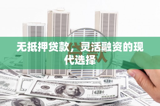 瑞芳无抵押贷款，灵活融资的现代选择