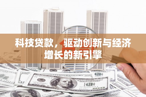 瑞芳科技贷款，驱动创新与经济增长的新引擎