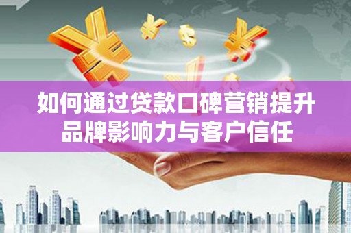 瑞芳如何通过贷款口碑营销提升品牌影响力与客户信任