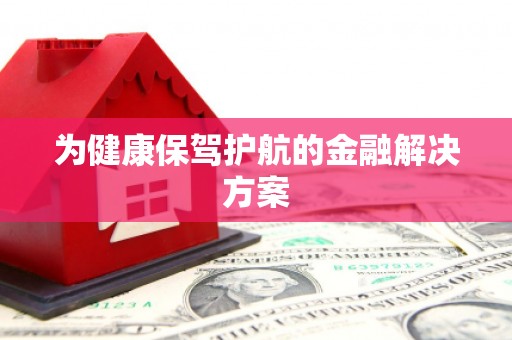 瑞芳为健康保驾护航的金融解决方案