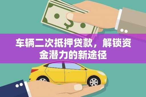 瑞芳车辆二次抵押贷款，解锁资金潜力的新途径