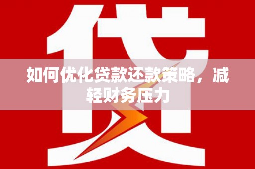 瑞芳如何优化贷款还款策略，减轻财务压力