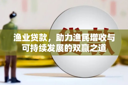 瑞芳渔业贷款，助力渔民增收与可持续发展的双赢之道
