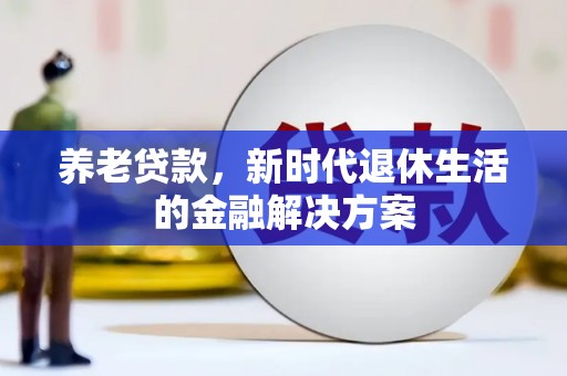 瑞芳养老贷款，新时代退休生活的金融解决方案