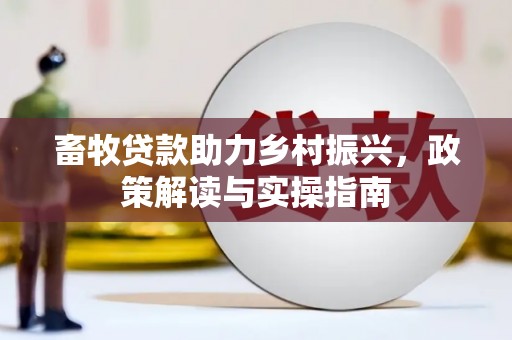 瑞芳畜牧贷款助力乡村振兴，政策解读与实操指南