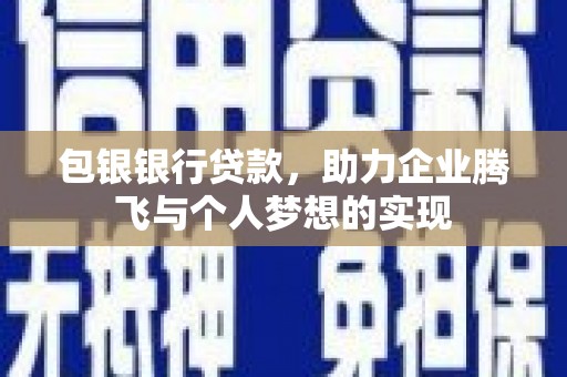 瑞芳包银银行贷款，助力企业腾飞与个人梦想的实现