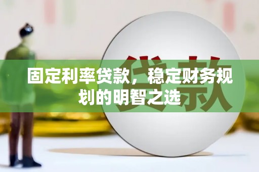瑞芳固定利率贷款，稳定财务规划的明智之选