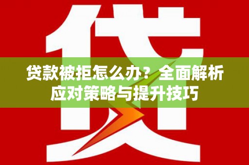 瑞芳贷款被拒怎么办？全面解析应对策略与提升技巧
