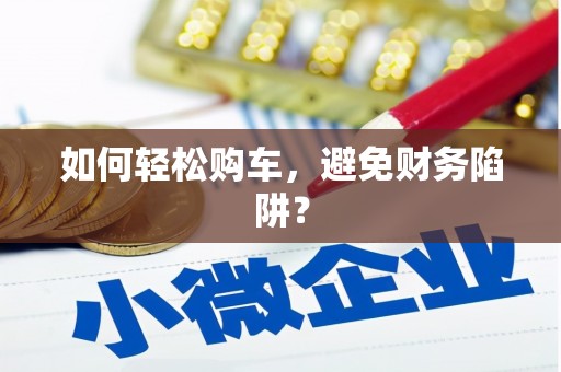 瑞芳如何轻松购车，避免财务陷阱？