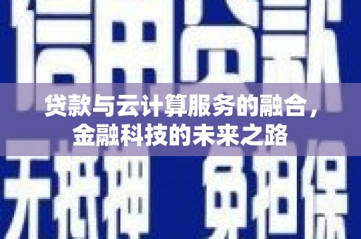 瑞芳贷款与云计算服务的融合，金融科技的未来之路